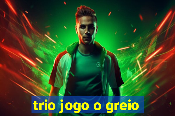 trio jogo o greio